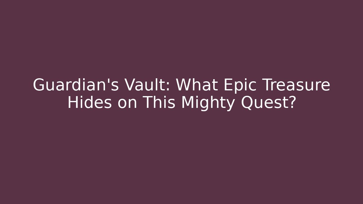Guardian’s Vault: What Epic Treasure Hides on This Mighty Quest?