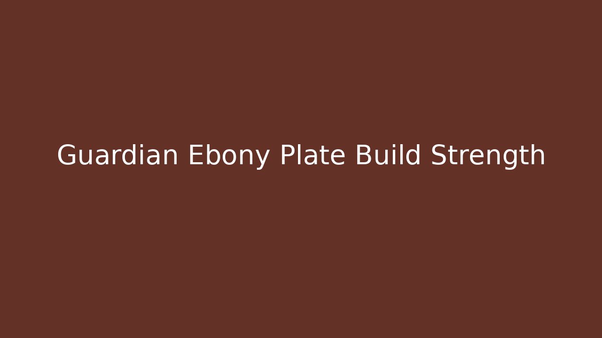 Guardian Ebony Plate Build Strength