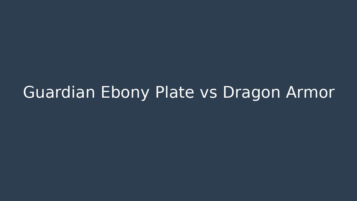 Guardian Ebony Plate vs Dragon Armor