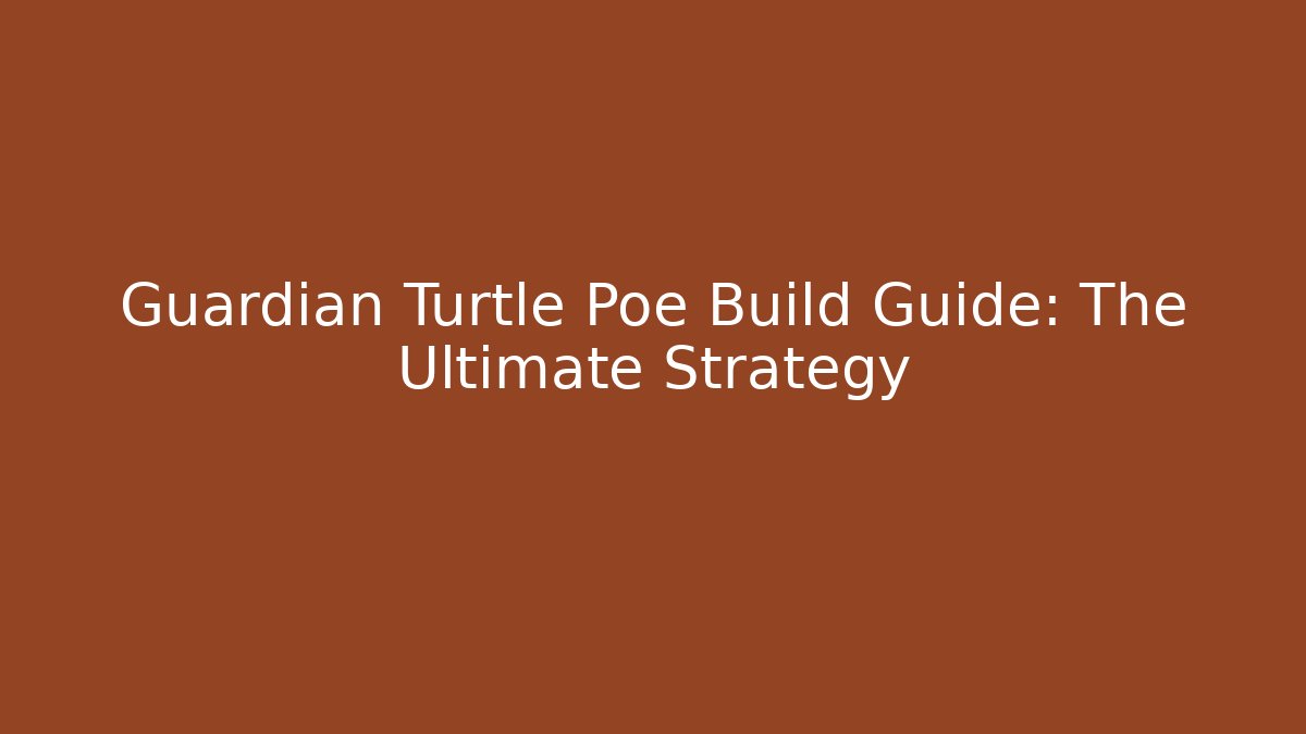 Guardian Turtle Poe Build Guide: The Ultimate Strategy