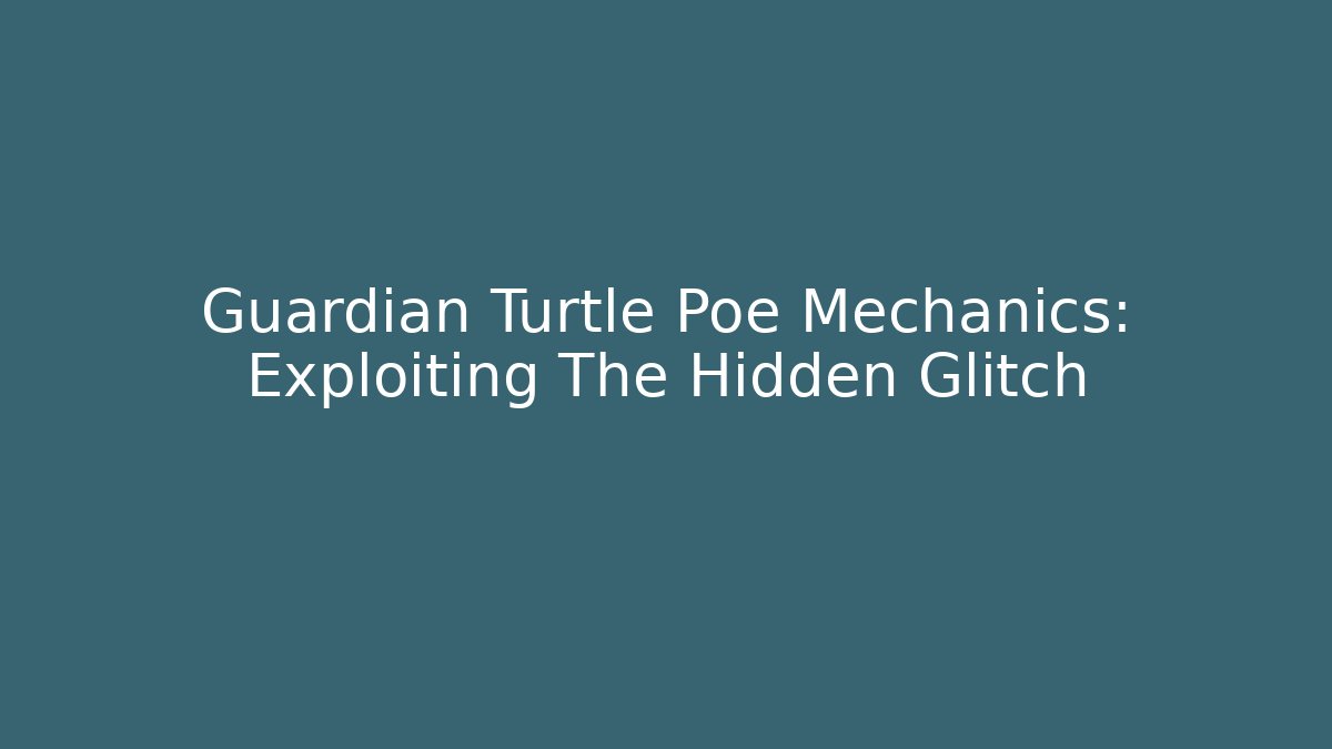 Guardian Turtle Poe Mechanics: Exploiting The Hidden Glitch