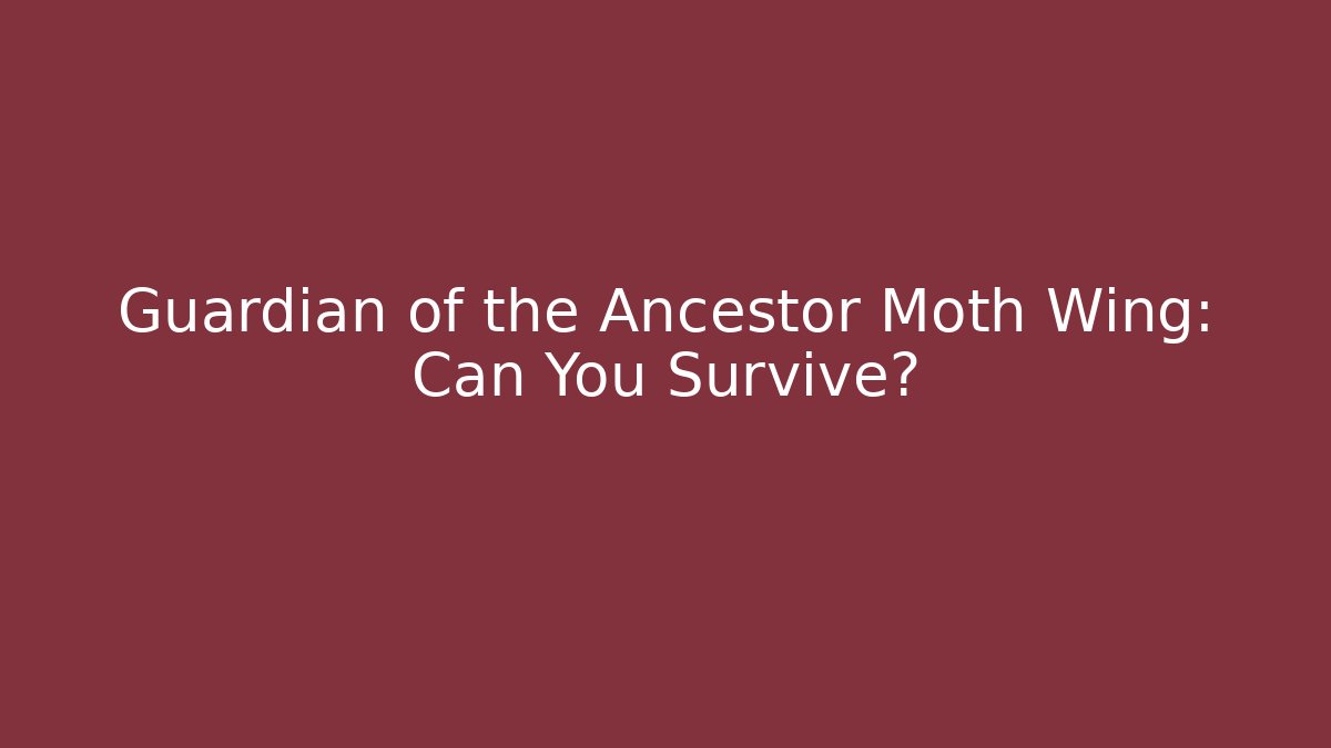 Guardian of the Ancestor Moth Wing: Can You Survive?