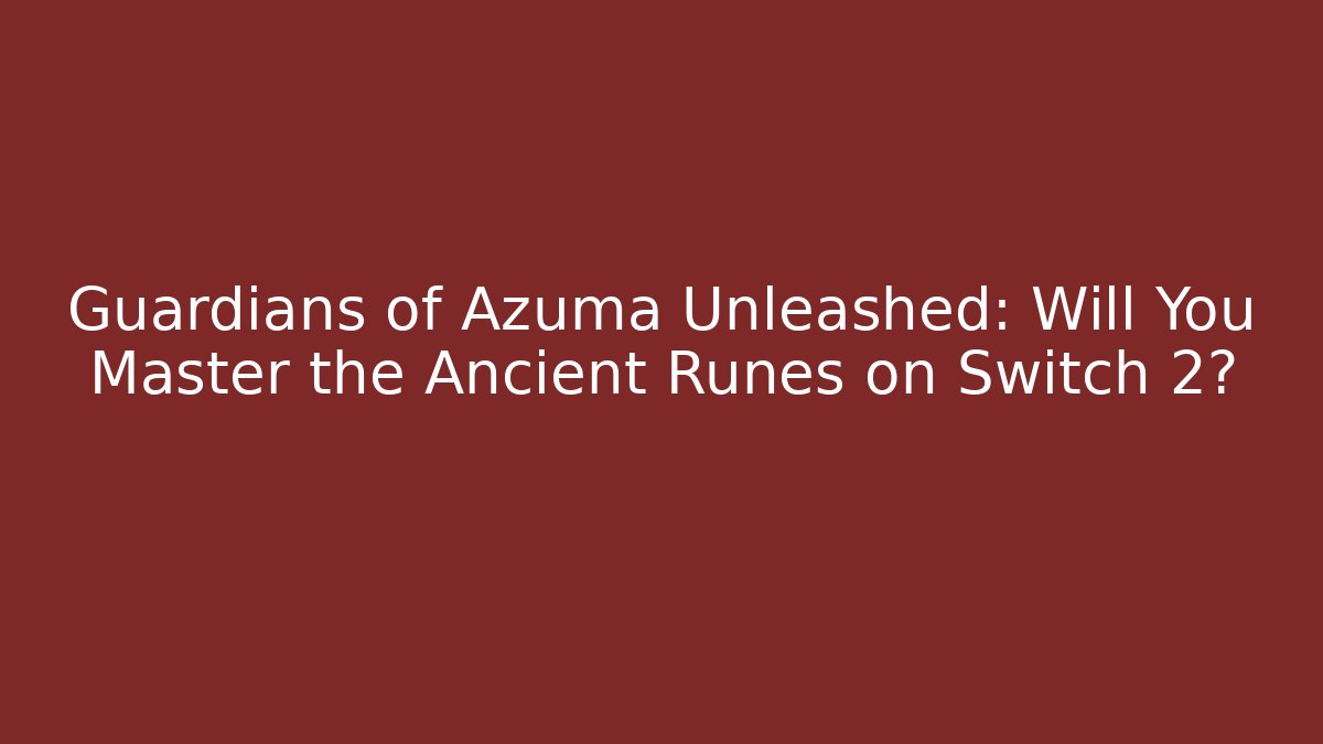 Guardians of Azuma Unleashed: Will You Master the Ancient Runes on Switch 2? - Vintage E-Juice
