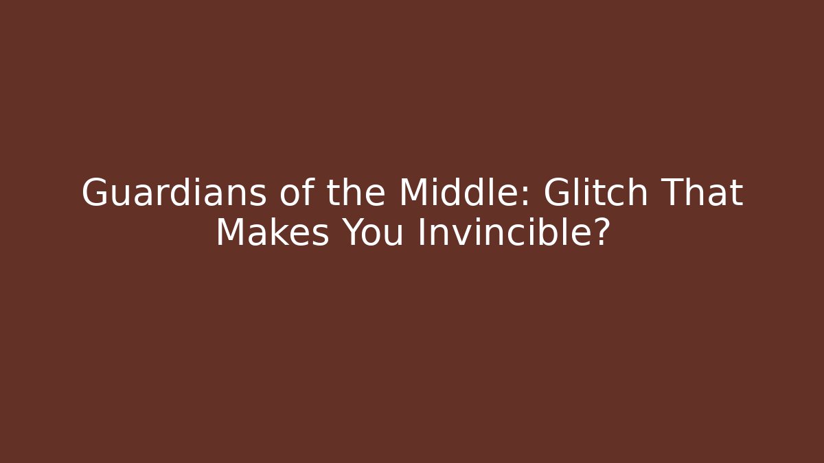 Guardians of the Middle: Glitch That Makes You Invincible?