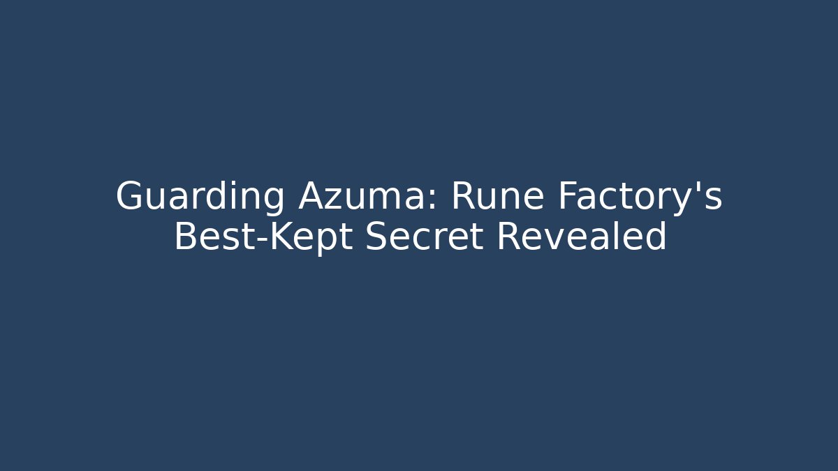 Guarding Azuma: Rune Factory's Best-Kept Secret Revealed