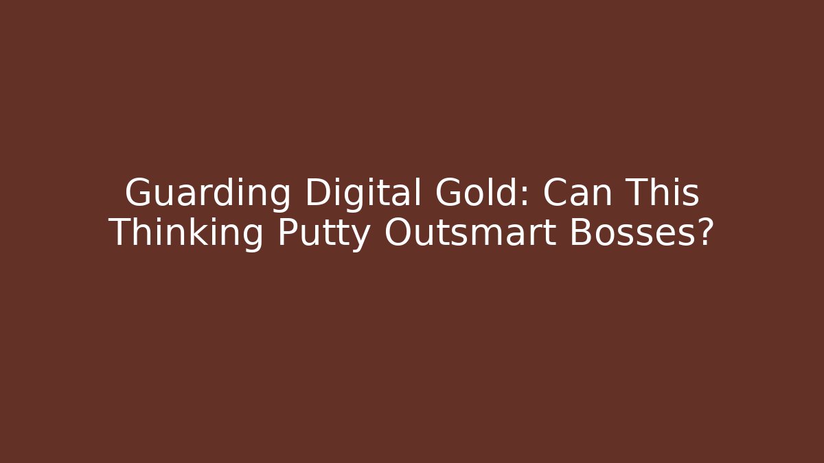 Guarding Digital Gold: Can This Thinking Putty Outsmart Bosses?