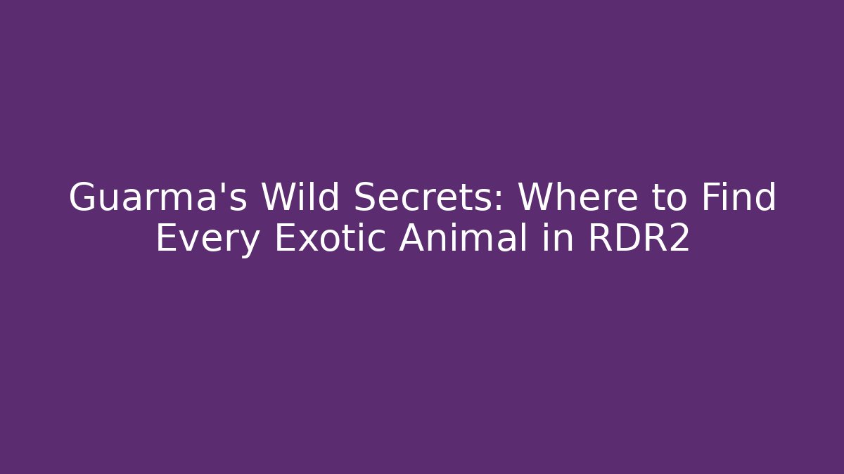 Guarma's Wild Secrets: Where to Find Every Exotic Animal in RDR2