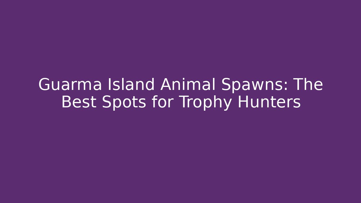 Guarma Island Animal Spawns: The Best Spots for Trophy Hunters