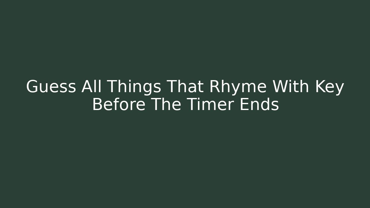 Guess All Things That Rhyme With Key Before The Timer Ends