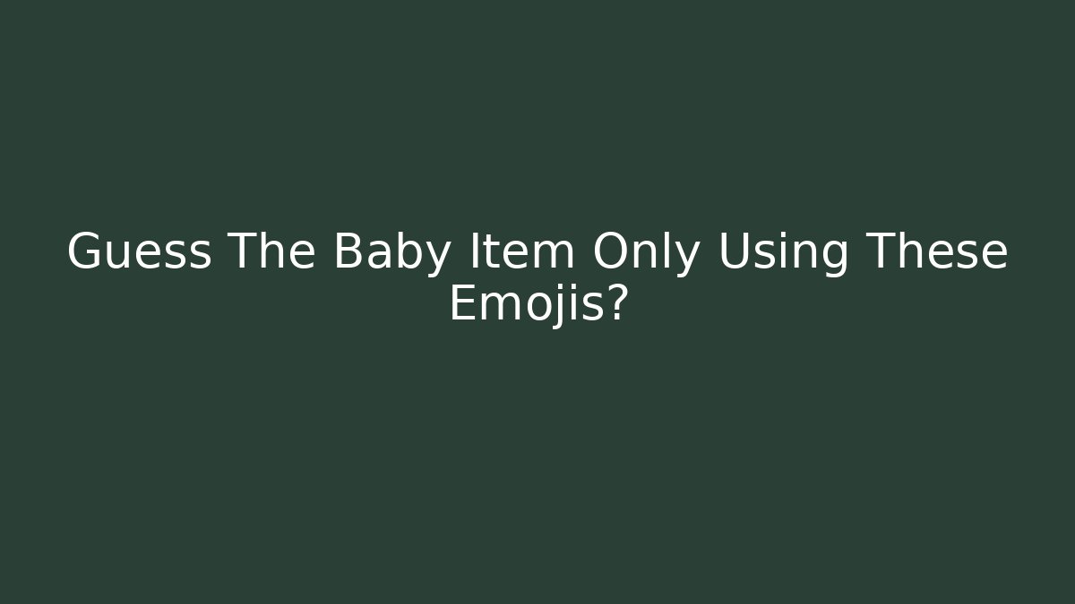 Guess The Baby Item Only Using These Emojis?