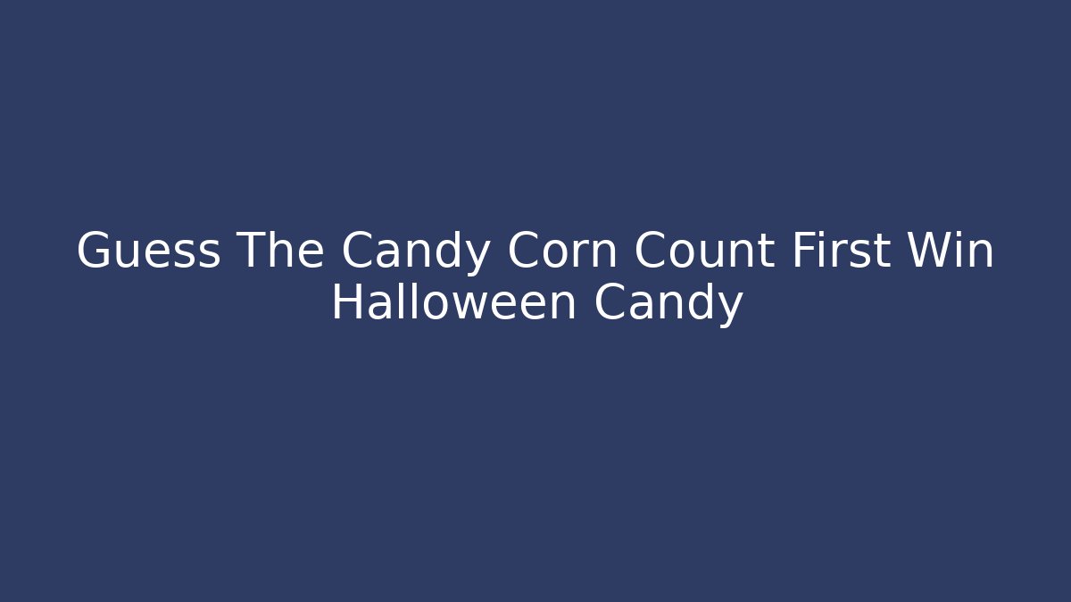 Guess The Candy Corn Count First Win Halloween Candy
