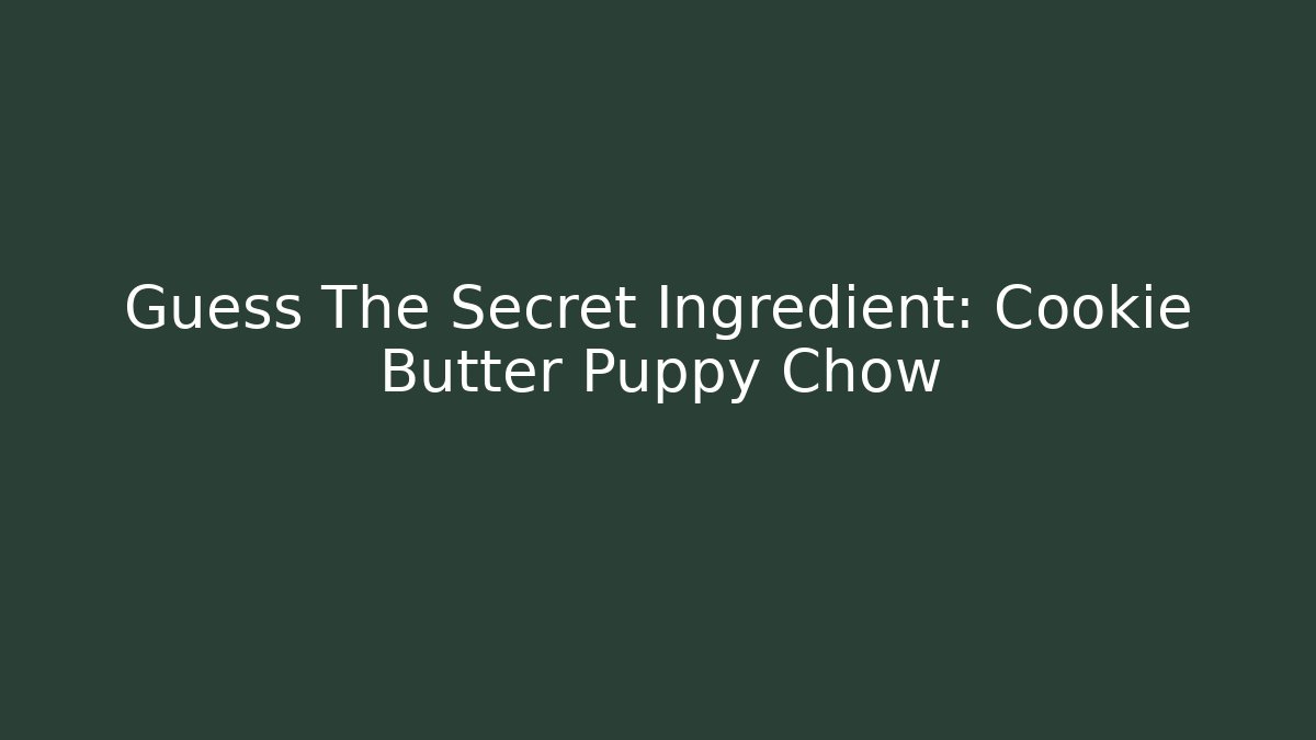 Guess The Secret Ingredient: Cookie Butter Puppy Chow