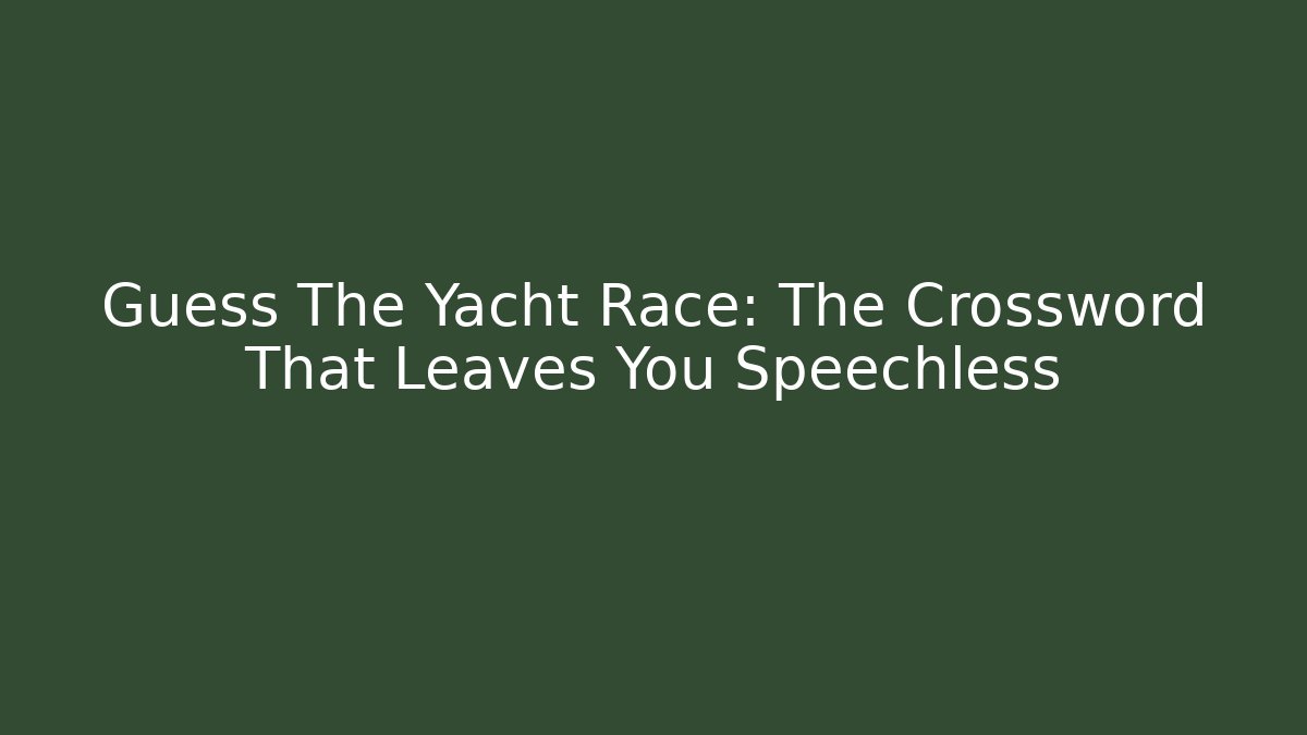 Guess The Yacht Race: The Crossword That Leaves You Speechless