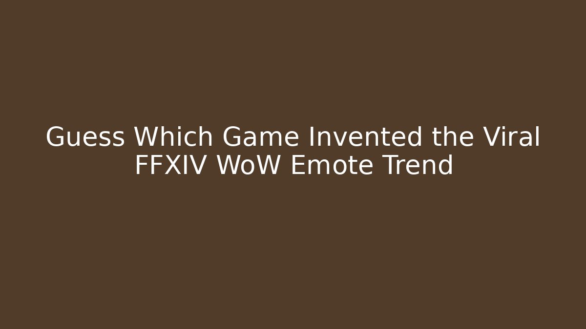 Guess Which Game Invented the Viral FFXIV WoW Emote Trend