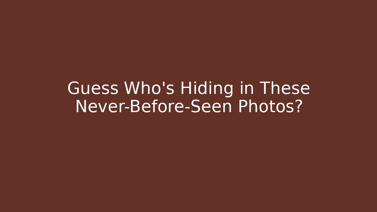 Guess Who's Hiding in These Never-Before-Seen Photos?