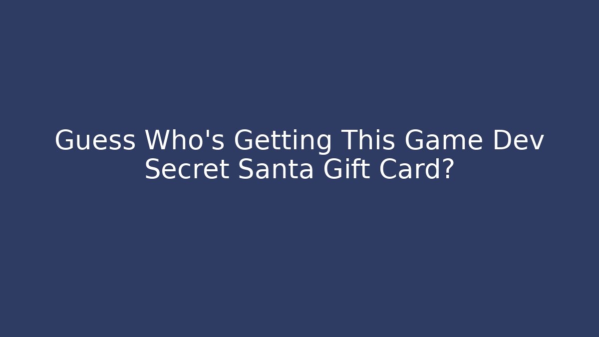 Guess Who’s Getting This Game Dev Secret Santa Gift Card? - Vintage E-Juice
