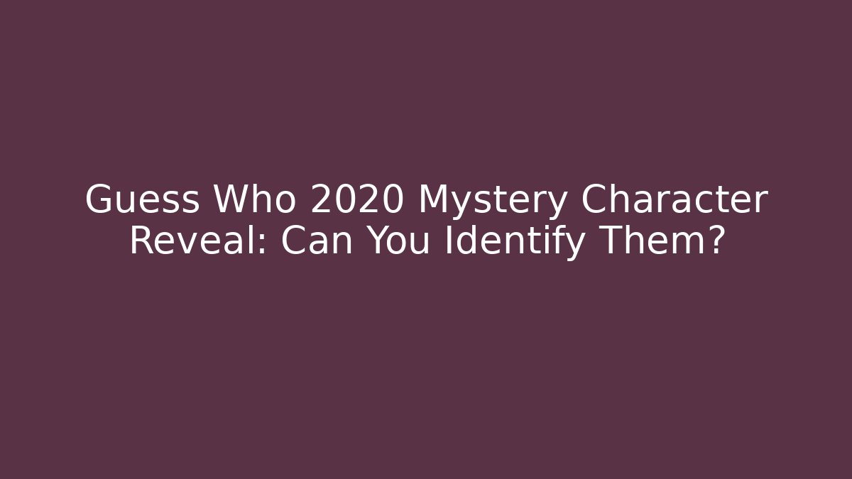 Guess Who 2020 Mystery Character Reveal: Can You Identify Them?