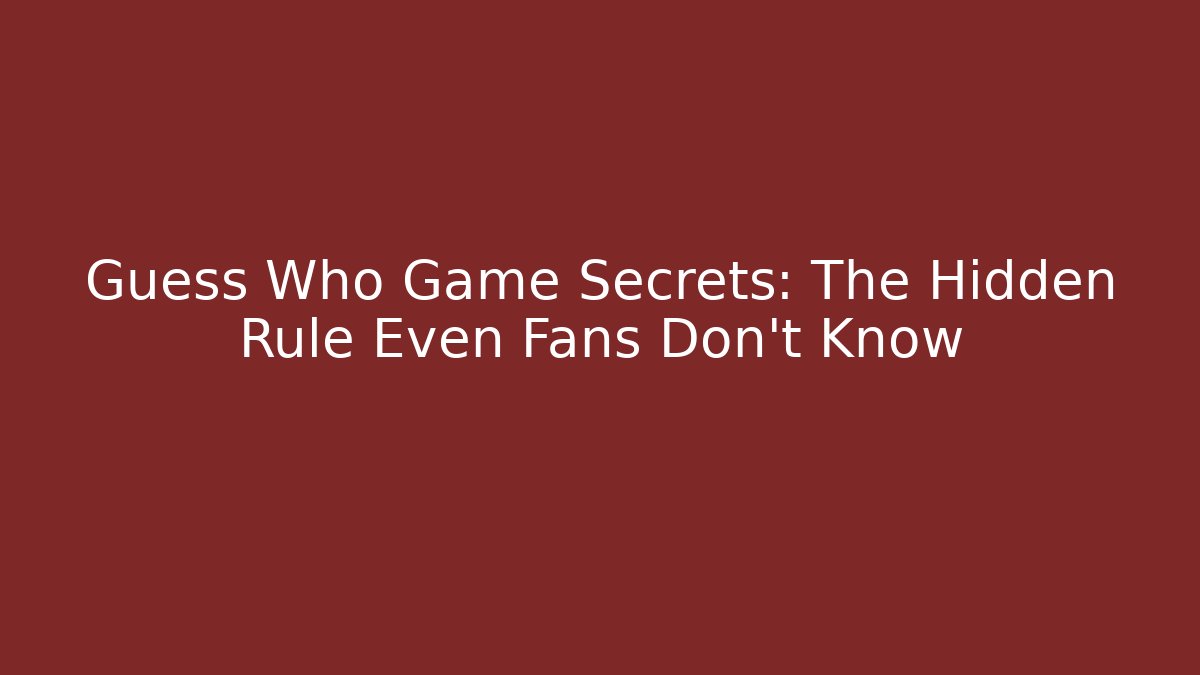 Guess Who Game Secrets: The Hidden Rule Even Fans Don’t Know