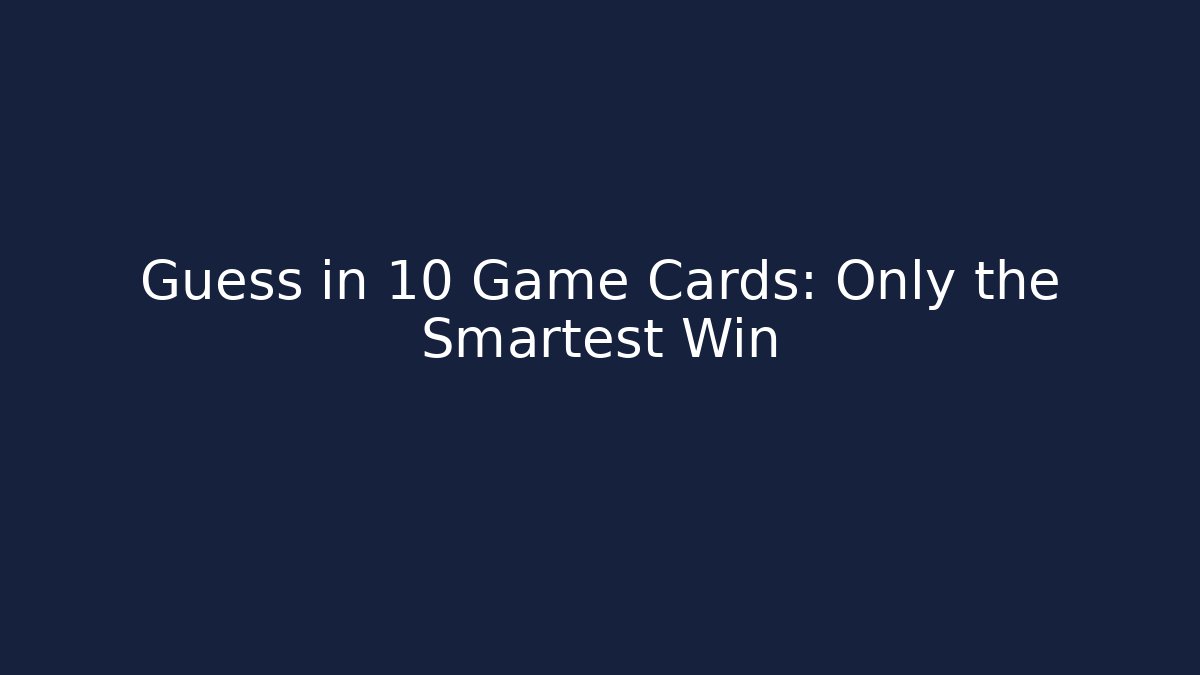 Guess in 10 Game Cards: Only the Smartest Win
