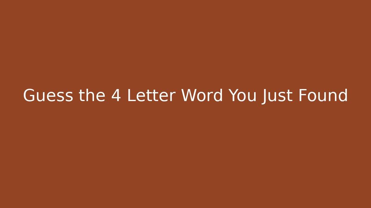 Guess the 4 Letter Word You Just Found