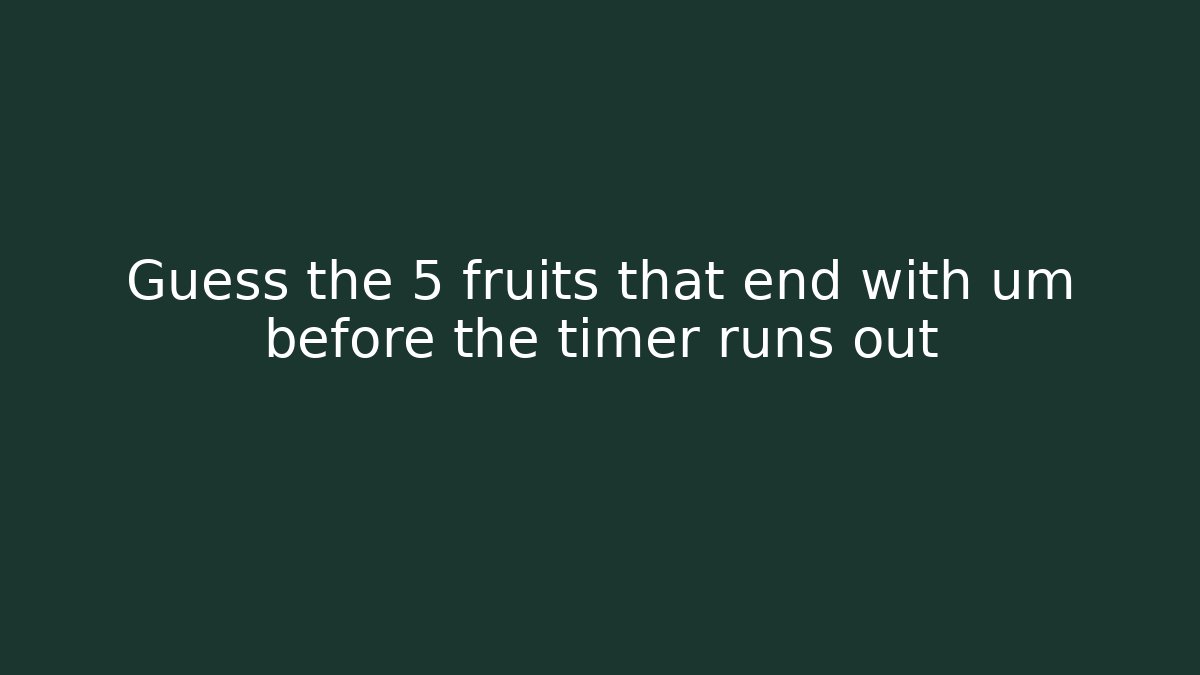 Guess the 5 fruits that end with um before the timer runs out