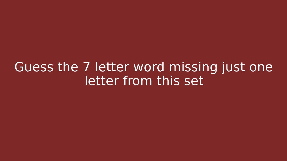 Guess the 7 letter word missing just one letter from this set