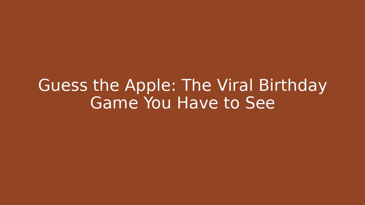 Guess the Apple: The Viral Birthday Game You Have to See