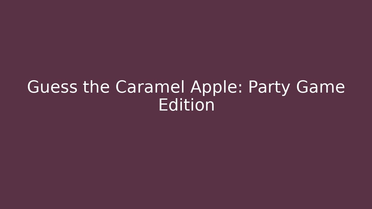 Guess the Caramel Apple: Party Game Edition