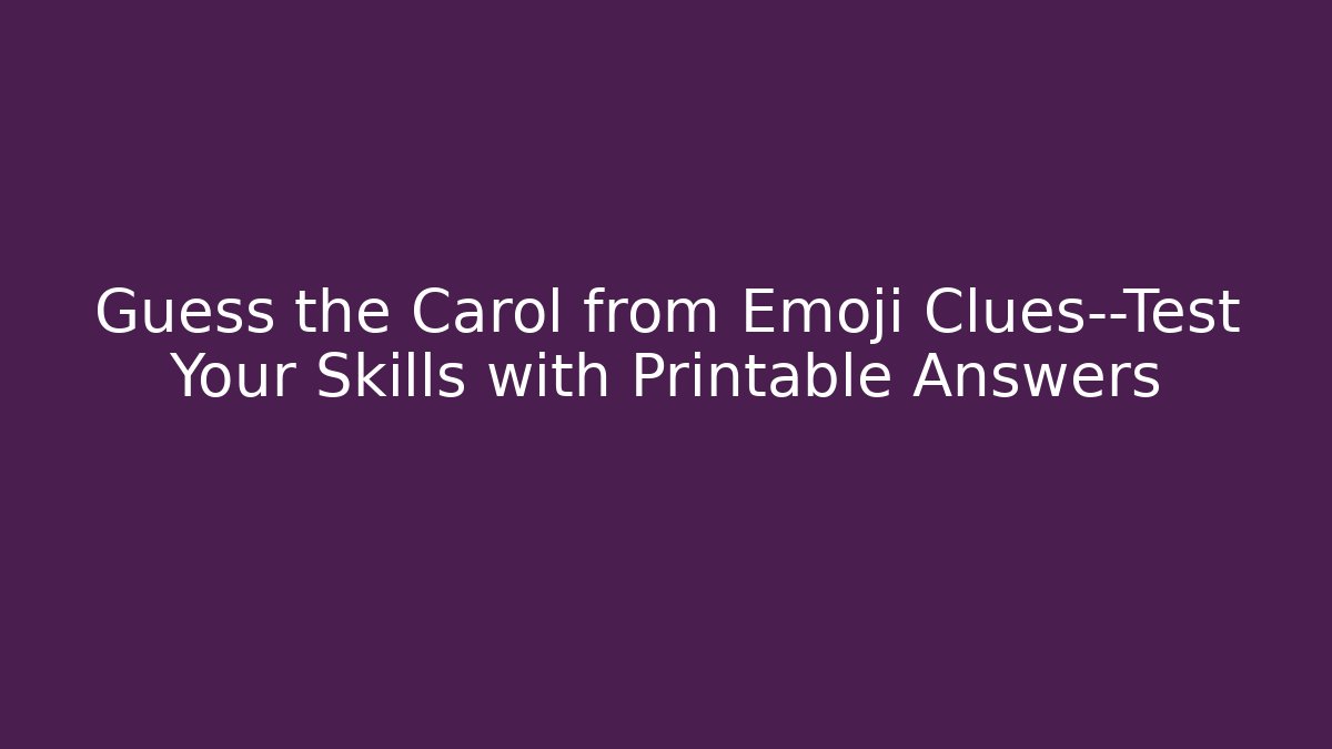 Guess the Carol from Emoji Clues—Test Your Skills with Printable Answers