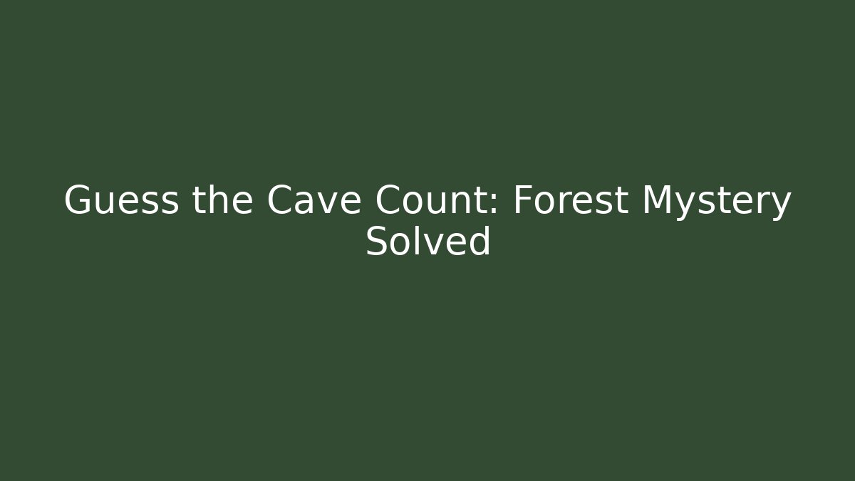 Guess the Cave Count: Forest Mystery Solved