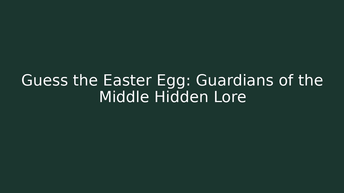 Guess the Easter Egg: Guardians of the Middle Hidden Lore