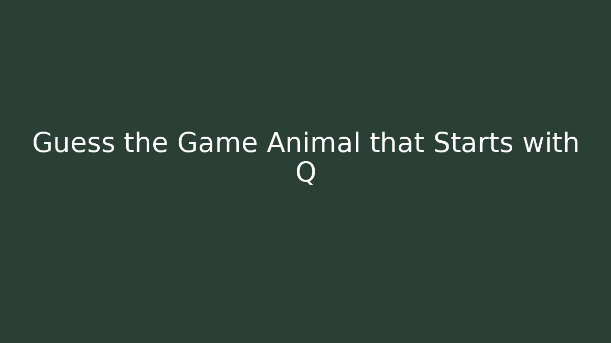 Guess the Game Animal that Starts with Q