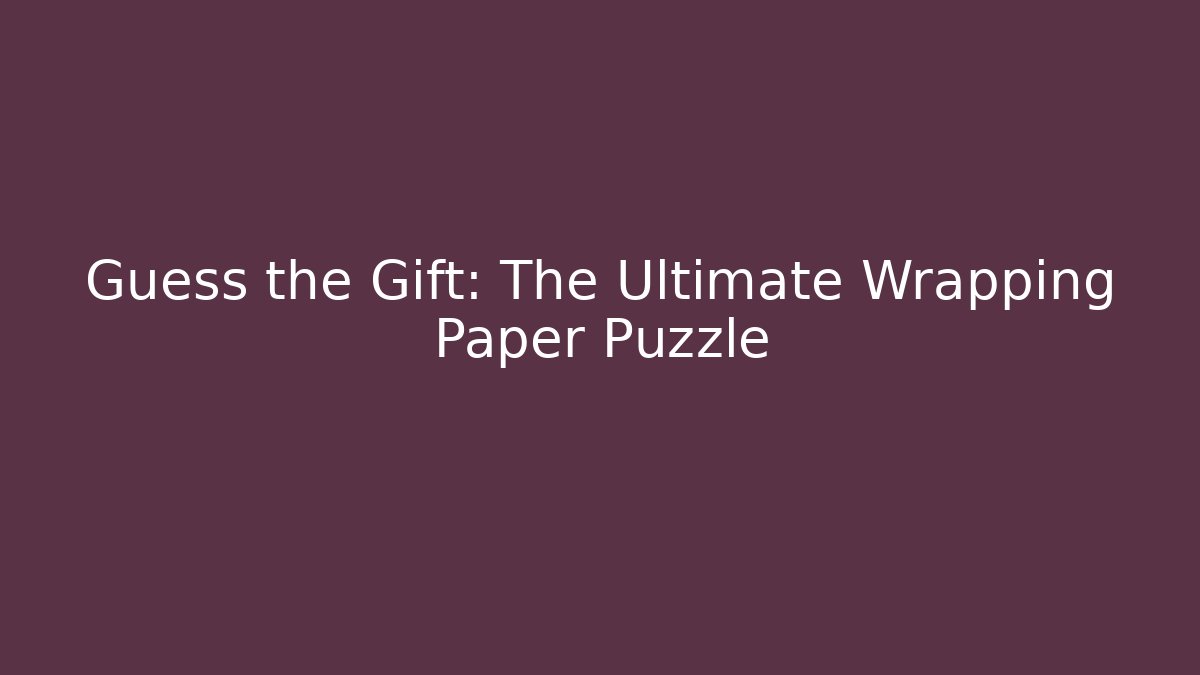 Guess the Gift: The Ultimate Wrapping Paper Puzzle