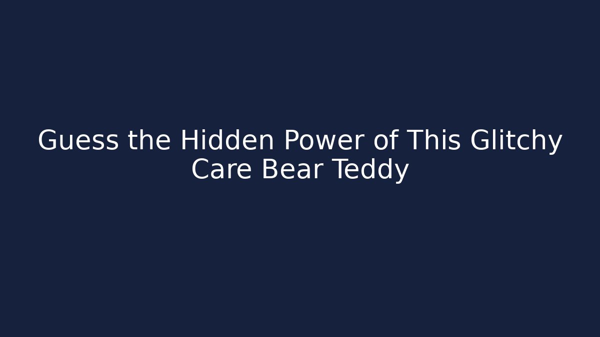 Guess the Hidden Power of This Glitchy Care Bear Teddy