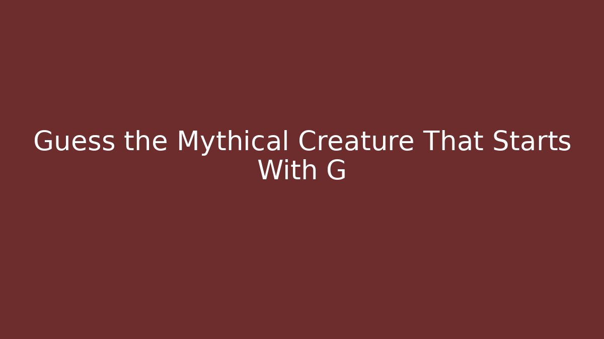 Guess the Mythical Creature That Starts With G