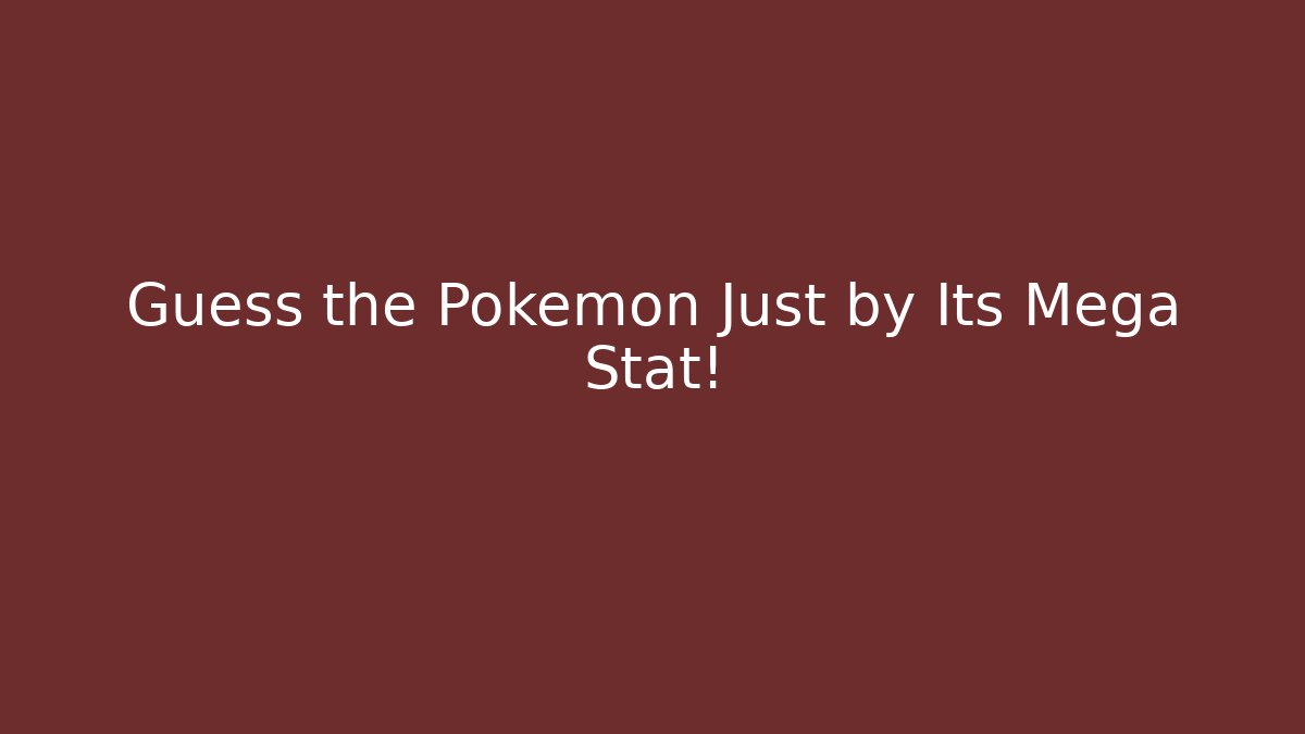 Guess the Pokemon Just by Its Mega Stat!
