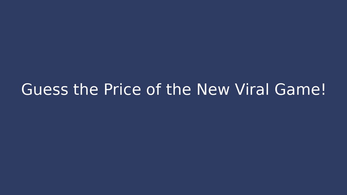Guess the Price of the New Viral Game!