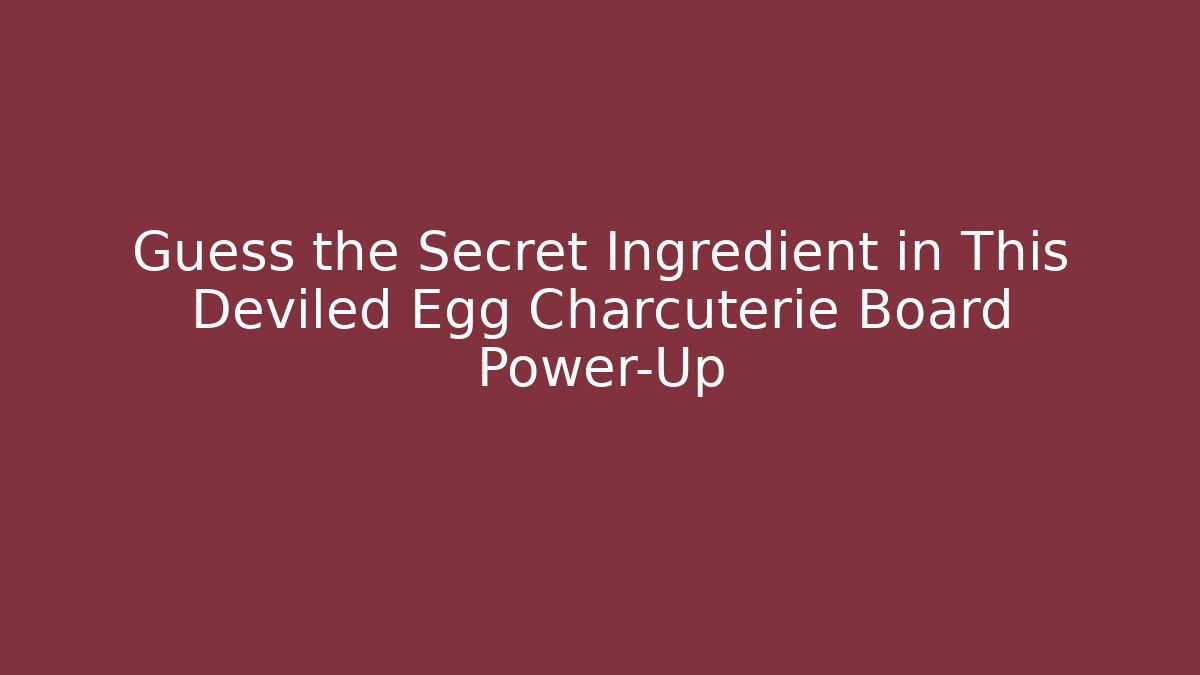 Guess the Secret Ingredient in This Deviled Egg Charcuterie Board Power-Up