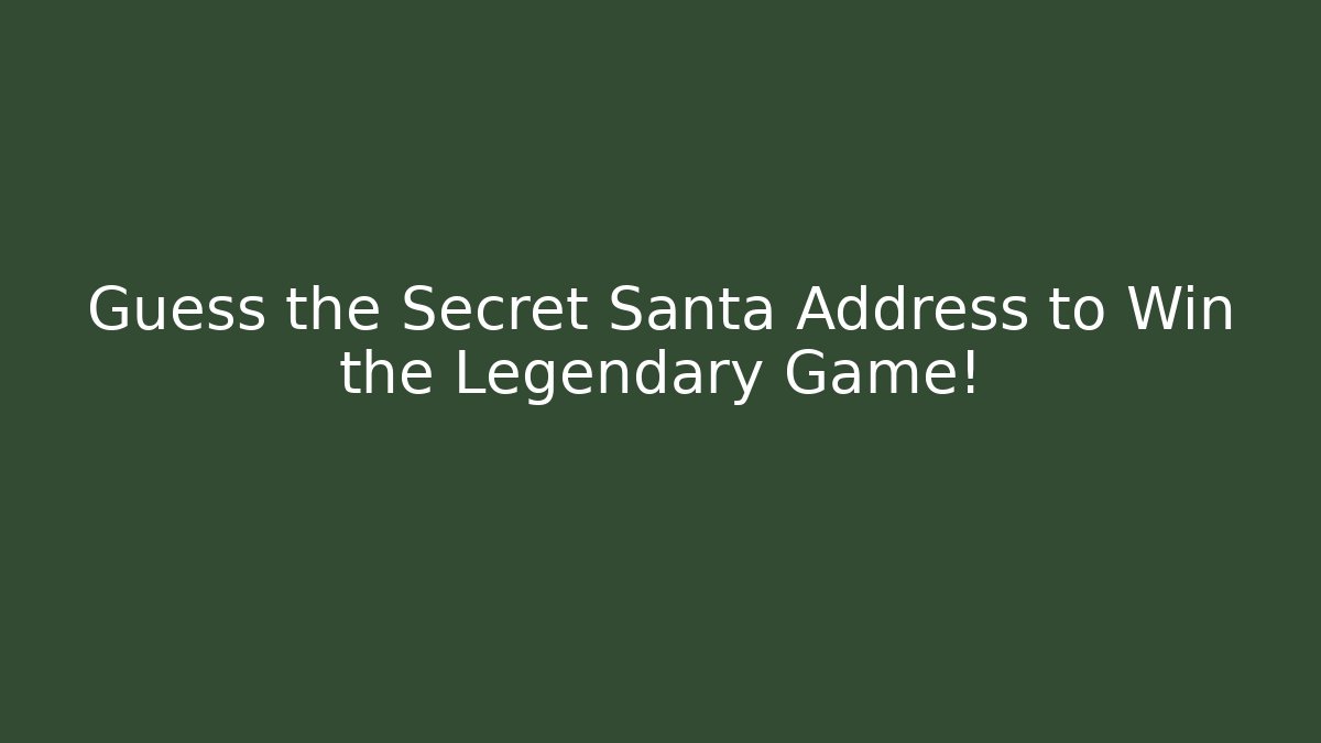 Guess the Secret Santa Address to Win the Legendary Game!