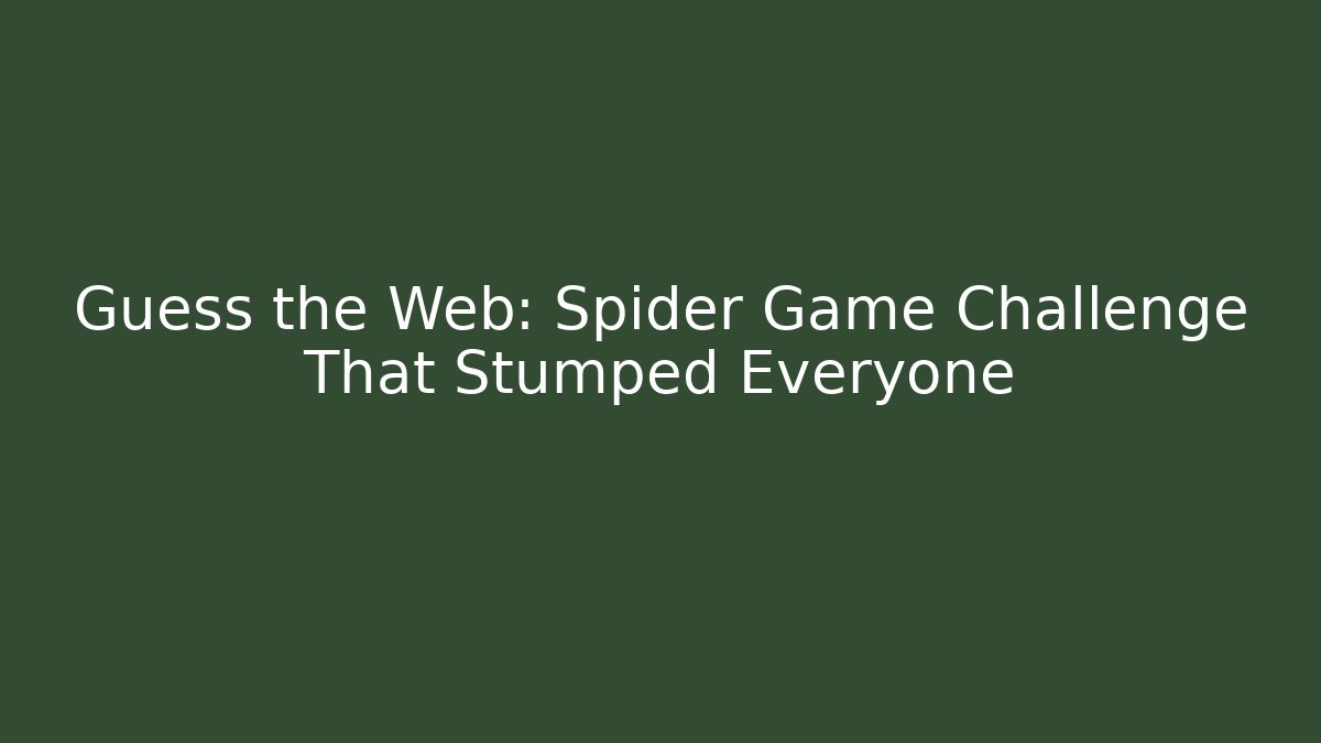 Guess the Web: Spider Game Challenge That Stumped Everyone - Vintage E-Juice