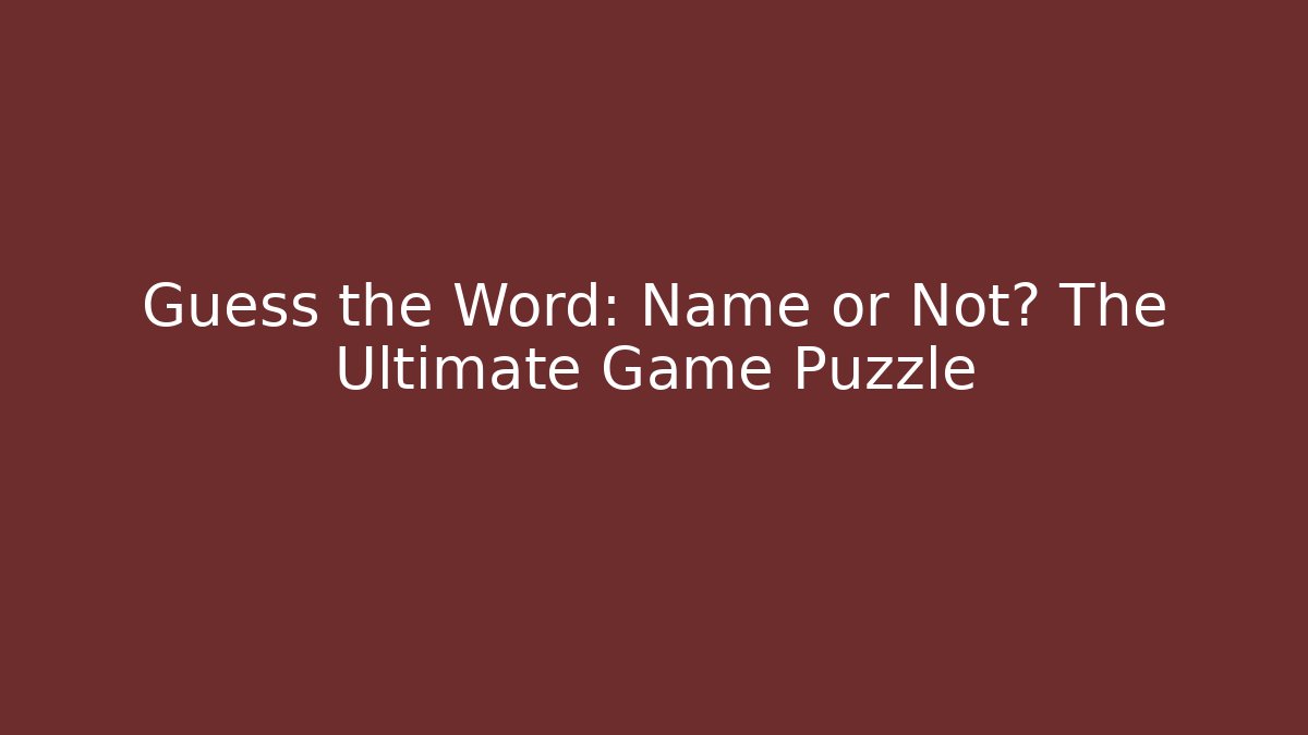Guess the Word: Name or Not? The Ultimate Game Puzzle