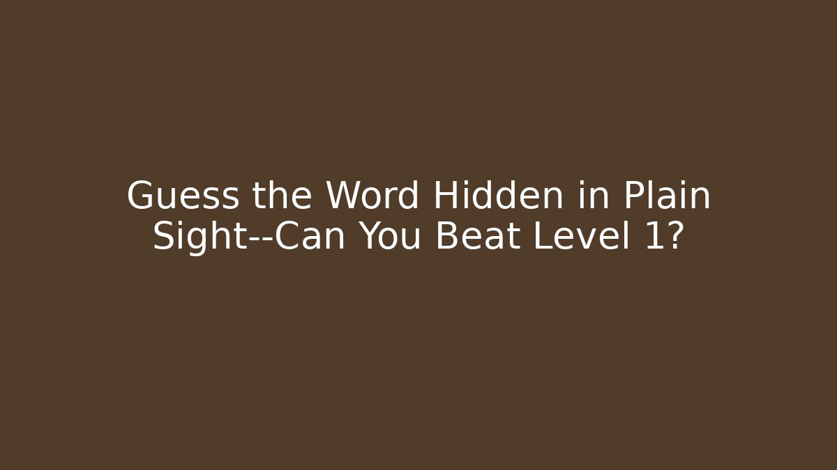 Guess the Word Hidden in Plain Sight—Can You Beat Level 1?