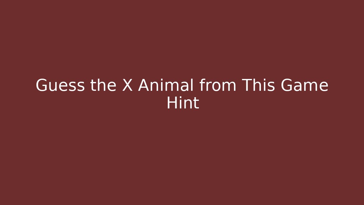 Guess the X Animal from This Game Hint