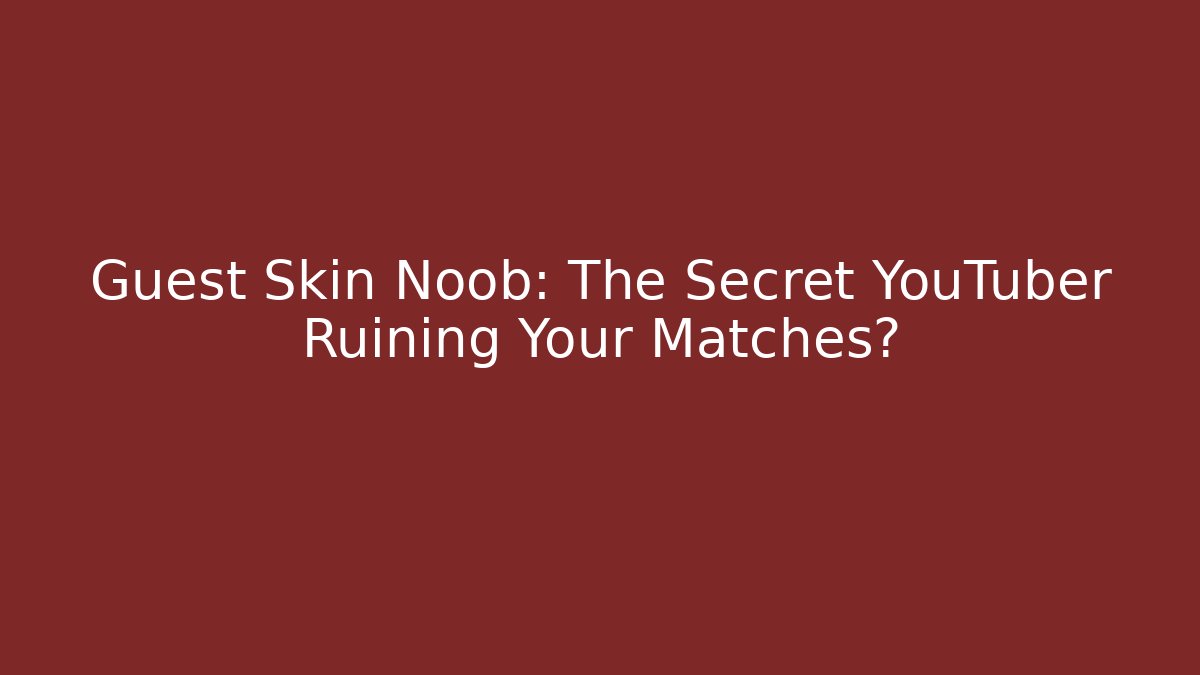 Guest Skin Noob: The Secret YouTuber Ruining Your Matches?