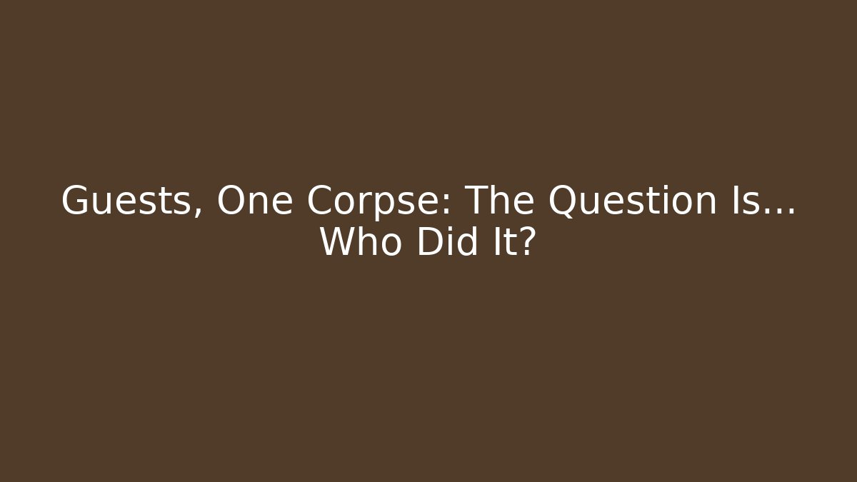 Guests, One Corpse: The Question Is… Who Did It? - Vintage E-Juice