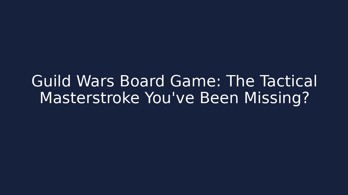 Guild Wars Board Game: The Tactical Masterstroke You’ve Been Missing?