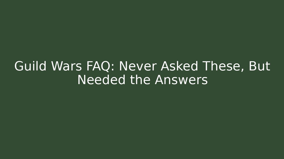 Guild Wars FAQ: Never Asked These, But Needed the Answers