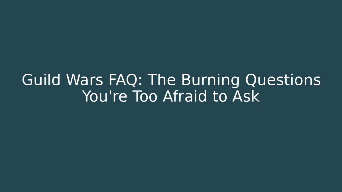 Guild Wars FAQ: The Burning Questions You’re Too Afraid to Ask