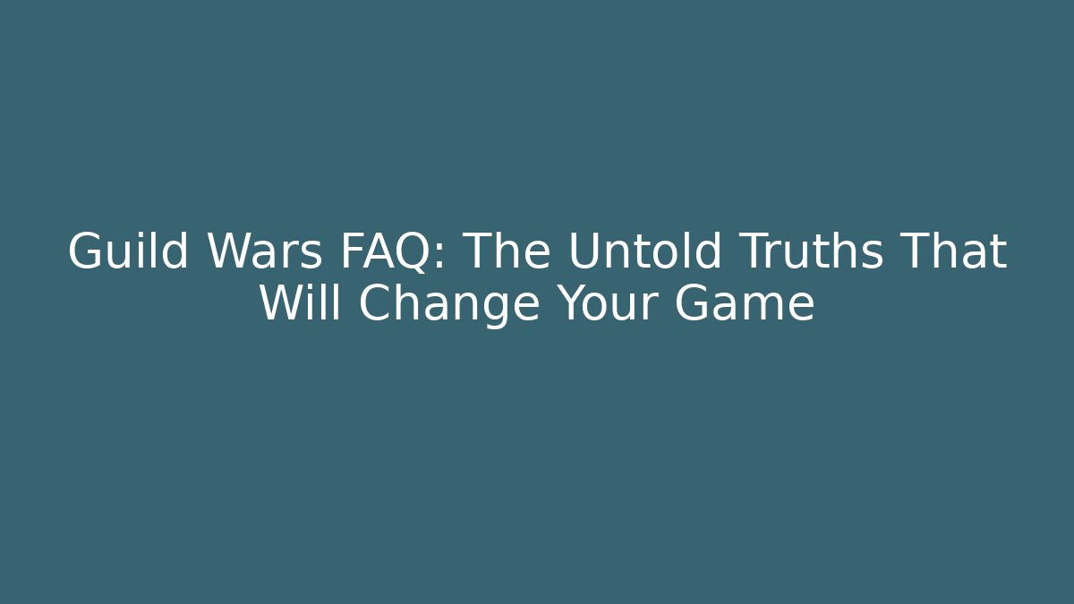 Guild Wars FAQ: The Untold Truths That Will Change Your Game
