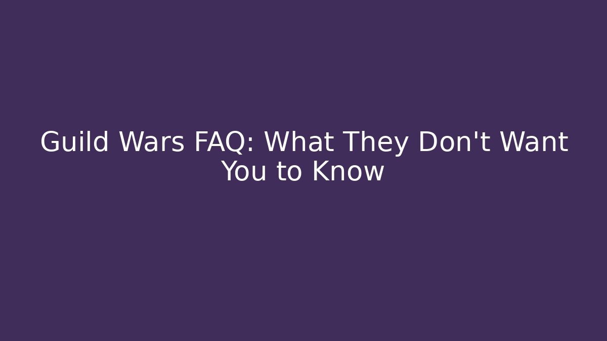 Guild Wars FAQ: What They Don’t Want You to Know
